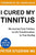 I Cured My Tinnitus: My journey from Tinnitus, to Life Transformation, to True Healing