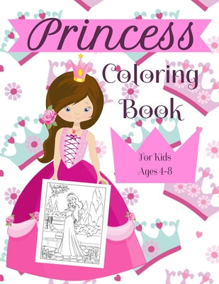 Princess Coloring Book For Kids Ages 4-8: A Fun Beautiful Princess Coloring Book For All Kids Ages 4-8