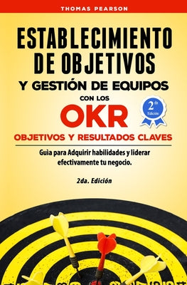 Establecimiento de Objetivos y Gestión de Equipos con los OKR (Objetivos y Resultados Claves): Guìa para Adquirir habilidades y liderar efectivamente