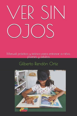 Ver Sin Ojos: Manual práctico y teórico para entrenar a niños, jóvenes y adultos