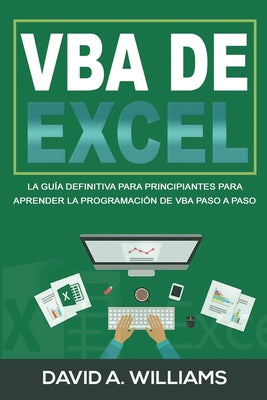 VBA de Excel: La Guía definitiva para principiantes para aprender la programación de VBA paso a paso (Libro En Español/ Excel VBA Sp