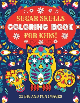 Sugar Skulls Coloring Book For Kids: 25 Big and Fun Images, 8.5 x 11 Inches (21.59 x 27.94 cm)