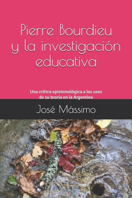 Pierre Bourdieu y la investigación educativa: Una crítica epistemológica a los usos de su teoría en la Argentina