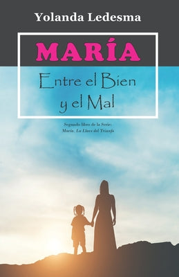 María. Entre el Bien y el Mal: Segundo libro de la Serie: María. La Llave del Triunfo