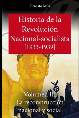 Historia de la Revolución Nacional Socialista: La reconstrucción nacional y social 1933-1939. Vol. III