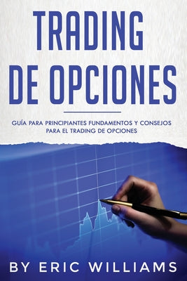 Trading de opciones: Guía para principiantes Fundamentos y consejos para el trading de opciones (Libro En Español/ Options Trading Spanish