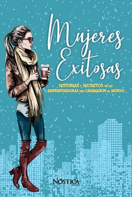 Mujeres Exitosas: Historias y secretos de las emprendedoras que cambiaron al mundo