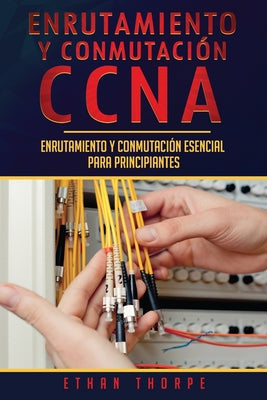 Enrutamiento y conmutación CCNA: Enrutamiento y conmutación esencial para principiantes(Libro En Español/ CCNA Routing and Switching Spanish Book Vers