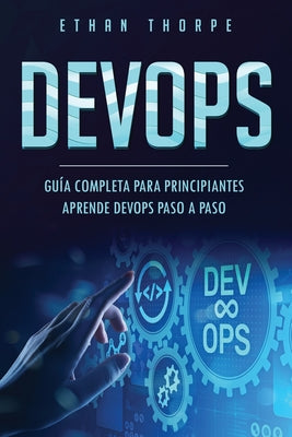 Devops: GUÍA COMPLETA PARA PRINCIPIANTES APRENDE DEVOPS PASO A PASO(Libro En Español/ DEVOPS Spanish Book Version)