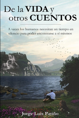 De la vida y otros cuentos: A veces los humanos necesitan un tiempo en silencio para poder encontrarse a sí mismos