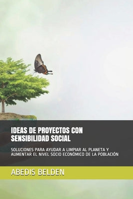 Ideas de Proyectos Con Sensibilidad Social: Soluciones Para Ayudar a Limpiar Al Planeta Y Aumentar El Nivel Socio Económico de la Población