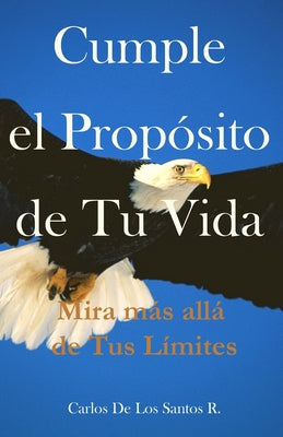 Cumple el Propósito de Tu Vida: Mira más allá tus límites