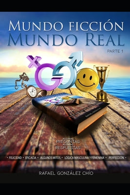 Mundo Ficción Mundo Real: Parte 1 algunas preguntas algunas respuestas felicidad-lógica masculina femenina-perfección