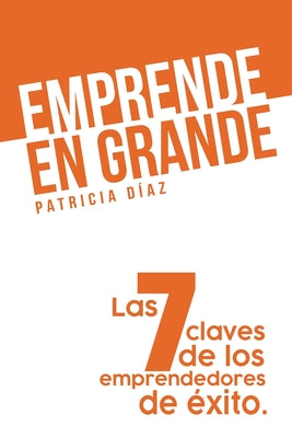 Emprende en Grande: Las 7 claves de los emprendedores de éxito