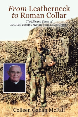 From Leatherneck to Roman Collar: The Life and Times of Rev. Col. Timothy Mannix Gahan, USMC (Ret.)