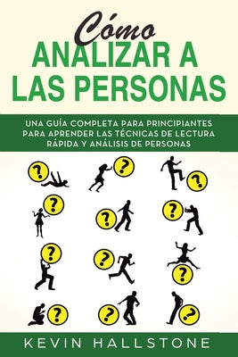 Cómo analizar a las personas: Guía completa para principiantes para aprender las técnicas de lectura rápida y análisis de personas(Libro En Espanol/