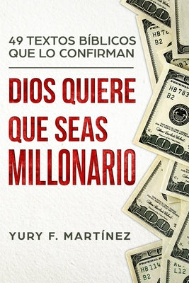 Dios Quiere Que Seas Millonario. 49 Textos Bíblicos que lo confirman.