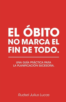 El O&#769;bito no marca el fin de todo: Una gui&#769;a pra&#769;ctica para la planificacio&#769;n sucesoria.