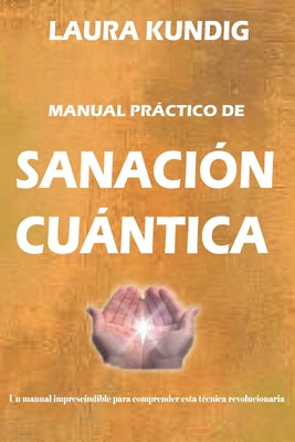 Manual de Sanación Cuántica: Una guía útil y sencilla para comprender la sanación cuántica