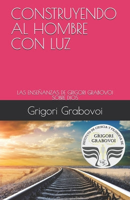 Construyendo Al Hombre Con Luz: Las Enseñanzas de Grigori Grabovoi Sobre Dios