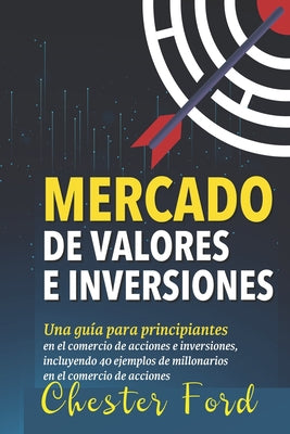 Mercado de Valores e Inversiones: Inversión en acciones e información del trading para principiantes: ideal para los inversores y traders por primera