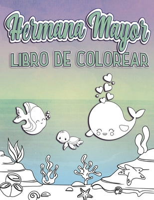 Hermama Mayor Libro De Colorear: Perfecto para Big Sisters Edades 2-6: Idea de regalo lindo para niños pequeños, páginas para colorear para océano y m