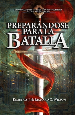 Preparándose para la Batalla: Desarrollando el Estilo de Vida de un guerrero de oración victorioso