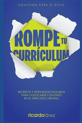 Rompe Tu Currículum: Secretos y estrategias infalibles para colocarse con éxito en el mercado laboral