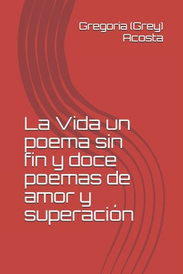 La Vida un poema sin fin y doce poemas de amor y superación