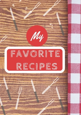 My Favorite Recipes: Make Your Own Cookbook, Personalized Recipe Book To Write In for Cooking Lovers