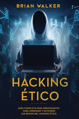 Hacking Ético: Guía completa para principiantes para aprender y entender los reinos del hacking ético (Libro En Español/Ethical Hacki