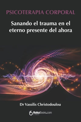 Psicoterapia Corporal: Sanando el trauma en el eterno presente del ahora