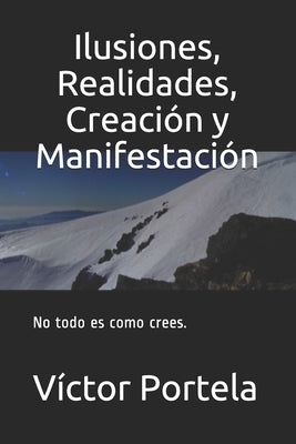 Ilusiones, Realidades, Creación y Manifestación: No todo es como crees.