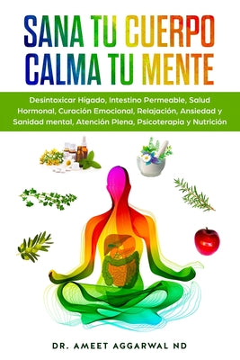 Sana tu Cuerpo, Calma tu Mente: Desintoxicar Hígado, Intestino Permeable, Salud Hormonal, Curación Emocional, Relajación, Ansiedad y Sanidad mental, A