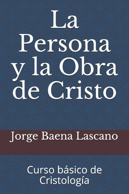 La Persona y la Obra de Cristo: Curso básico de Cristología