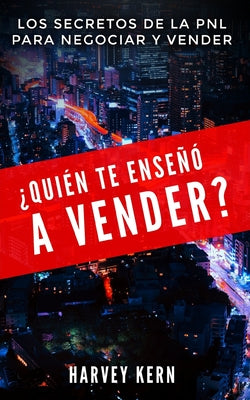 ¿Quién te enseñó a vender?: Los secretos de la PNL para negociar y vender