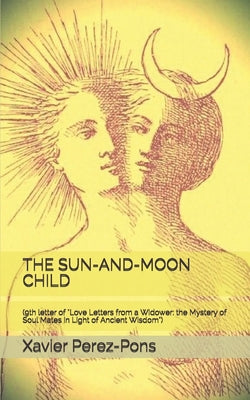 The Sun-And-Moon Child: (9th letter of Love Letters from a Widower: the Mystery of Soul Mates in Light of Ancient Wisdom)