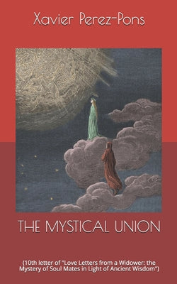 The Mystical Union: (10th letter of "Love Letters from a Widower: the Mystery of Soul Mates in Light of Ancient Wisdom")