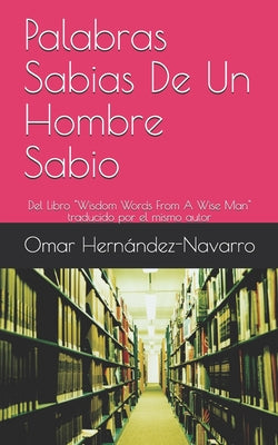 Palabras Sabias De Un Hombre Sabio: Del Libro Wisdom Words From A Wise Man traducido por el mismo autor