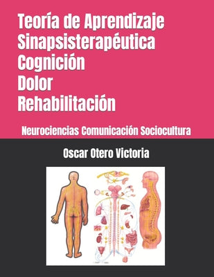 Teoría de Aprendizaje Sinapsisterapéutica. Cognición. Dolor. Rehabilitación.: Neurociencias. Comunicación. Sociocultura.