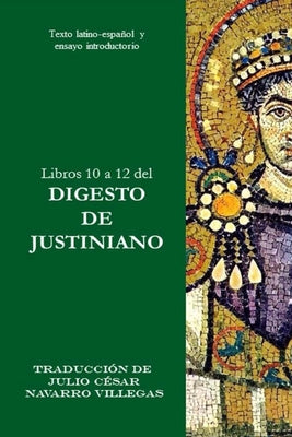 Libros 10 a 12 del Digesto de Justiniano: Texto latino-español y ensayo introductorio