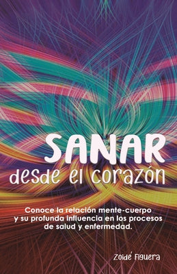 Sanar desde el corazón: Conoce la relación mente-cuerpo y su profunda influencia en los procesos de salud y enfermedad