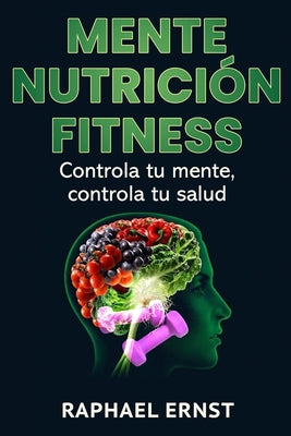 Mente Nutrición Fitness: Controla tu mente, controla tu salud