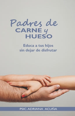 Padres de carne y hueso: Educa a tus hijos sin dejar de disfrutar