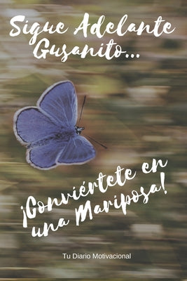 Sigue Adelante Gusanito ... ¡Conviértete en una Mariposa!: Un libro motivador para escribir tus sueños y metas