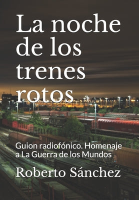 La noche de los trenes rotos: Guion radiofónico. Homenaje a La Guerra de los Mundos