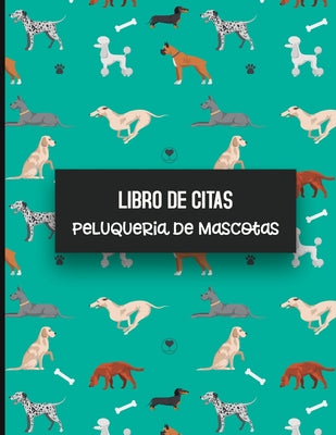 Libro de Citas Peluqueria de Mascotas: Libreta para Apuntar y Agendar Citas para Peluquera o Veterinaria, Spas de Perros, Cuidado de Mascotas, con Hor