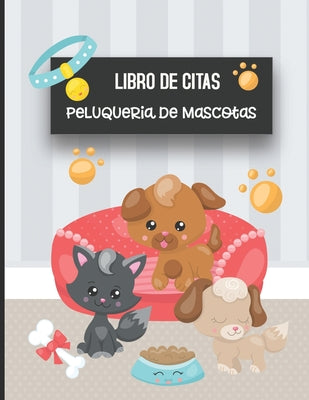 Libro de Citas Peluqueria de Mascotas: Libreta para Apuntar y Agendar Citas para Peluquera o Veterinaria, Spas de Perros, Cuidado de Mascotas, con Hor