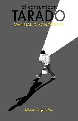 El consumidor tarado: Manual diagnóstico de patologías del consumidor