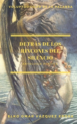 Detrás de los rincones del silencio: Antología poética